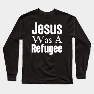 Jesus Was A Refugee Long Sleeve T-Shirt